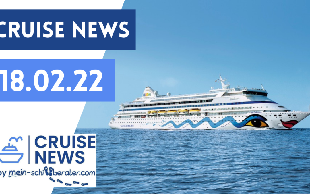 CRUISE NEWS 18.02.2022: AIDAaura Restart, Costa 2022 vollständig & mehr