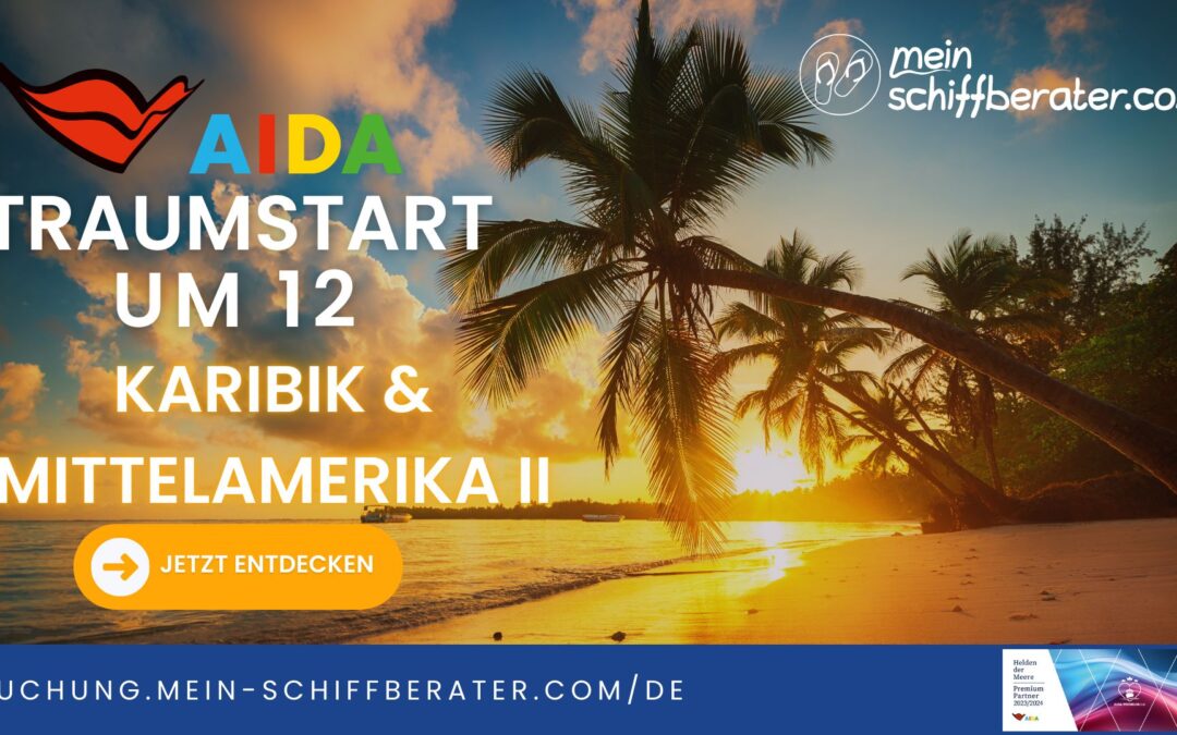 AIDA Traumstart um 12: Karibik & Mittelamerika mit AIDAluna – Donnerstag geht’s los!