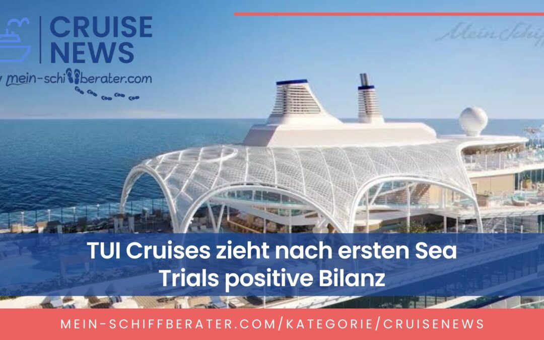 TUI Cruises mit ersten Sea Trials der Mein Schiff Relax zufrieden